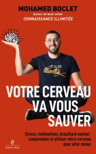 Votre cerveau va vous sauver - Stress, ruminations, brouillard mental : comprendre et muscler votre cerveau pour être heureux