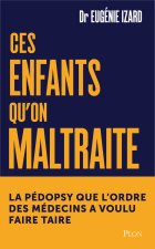Ces enfants qu'on maltraite - La pédopsy que l'Ordre des médecins a voulu faire taire