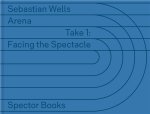 Sebastian Wells: ARENA - Take 1: Facing the Spectacle /allemand/anglais