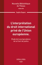 L'interprétation du droit international privé de l'Union européenne. Volume 254