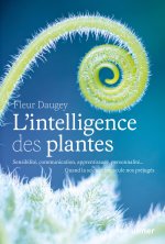 L'intelligence des plantes - Sensibilité, communication, apprentissage, personnalité¿ quand la science bouscule nos préjugés