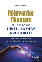 Réinventer l'humain à l'heure de l'intelligence artificielle - Alchimie, conscience et réenchantement du monde