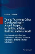 Turning Technology-Driven Knowledge Inquiry Around: Prospects for Building a Better, Healthier, and Wiser World