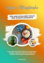 Vegane Fitnessküche für eine schlanke Taille und straffe Muskeln: 150 pflanzliche Rezepte für deine Traumfigur - gesund, lecker und effektiv (Pflanzli