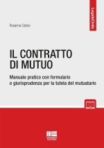 contratto di mutuo. Manuale pratico con formulario e giurisprudenza per la tutela del mutuatario