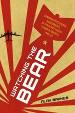Watching the Bear – Canadian Intelligence Assessments of the Soviet Threat to North America, 1946–1964