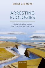 Arresting Ecologies: Global Literature across Air, Land, and Sea, 1926^–^2014