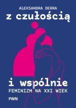 Z czułością i wspólnie. Feminizm na XXI wiek