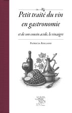 PETIT TRAITE DU VIN EN GASTRONOMIE ET DE SON COUSIN ACIDE, LE VINAIGRE