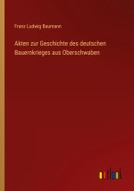 Akten zur Geschichte des deutschen Bauernkrieges aus Oberschwaben