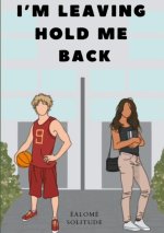 I M LEAVING HOLD ME BACK