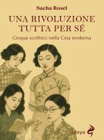 rivoluzione tutta per sé. Cinque scrittrici nella Cina moderna
