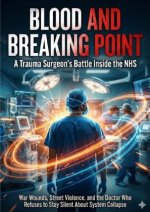 Blood and Breaking Point: A Trauma Surgeon's Battle Inside the NHS