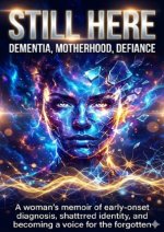 Still Here: Dementia, Motherhood, Defiance