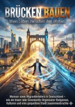 Brücken bauen: Mein Leben zwischen den Welten