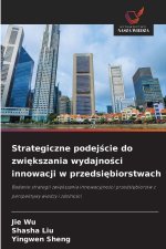 Strategiczne podejscie do zwiekszania wydajnosci innowacji w przedsiebiorstwach