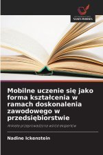 Mobilne uczenie sie jako forma ksztalcenia w ramach doskonalenia zawodowego w przedsiebiorstwie