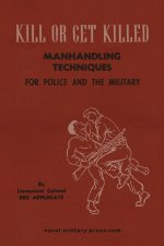 KILL OR GET KILLED Manhandling Techniques For Police and The Military