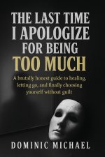 The Last Time I Apologize for Being Too Much