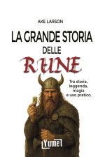 grande storia delle rune. Tra storia, leggenda, magia e uso pratico