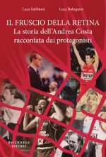 fruscio della retina. La storia dell'Andrea Costa raccontata dai protagonisti