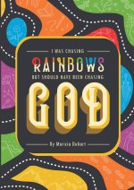 I Was Chasing Rainbows But Should Have Been Chasing God