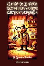 El Caso de la Araña Decapitada y otros Cuentos de Mierda