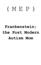 Frankenstein; The Post-Modern Autism Mom