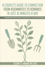A Couple's Guide to Connection;  From Roommates to Romance in Just 10 Minutes A day  The Relationship Garden Method for Growing Intimacy, Trust, and E
