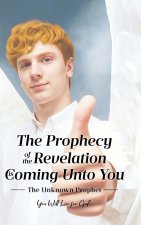 The Prophecy of the Revelation is Coming Unto You