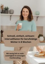 Schnell, einfach, wirksam: Intervallfasten für berufstätige Mütter in 8 Wochen