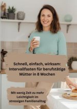 Schnell, einfach, wirksam: Intervallfasten für berufstätige Mütter in 8 Wochen