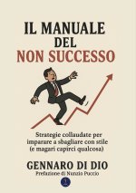 manuale del non successo. Strategie collaudate per imparare a sbagliare con stile (e magari capirci qualcosa)