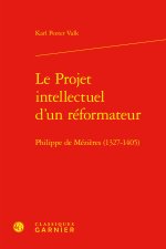 Le projet intellectuel d'un réformateur - philippe de mézières (1327-1405)