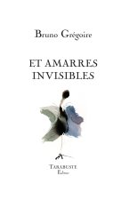 ET AMARRES INVISIBLES - Bruno Grégoire