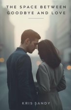 The Space Between Goodbye and Love