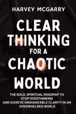Clear Thinking for a Chaotic World