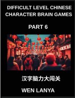 Difficult Level Chinese Character Brain Games (Part 6)- Tough yet Fun Puzzles for All Ages Incorporating Multiple Choice Questions and Solutions to Bo