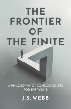 The Frontier of the Finite – A Philosophy of Consciousness for Everyone