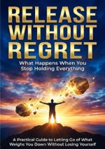Release Without Regret: What Happens When You Stop Holding Everything