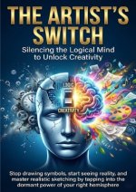 The Artist's Switch: Silencing the Logical Mind to Unlock Creativity