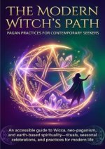 The Modern Witch's Path: Pagan Practices for Contemporary Seekers