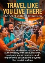 Travel Like You Live There: The Art of Cultural Immersion