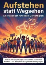 Aufstehen statt Wegsehen: Ein Praxisbuch für soziale Gerechtigkeit