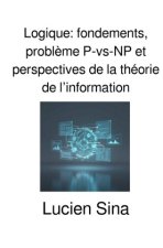 Logique: fondements, problème P-vs-NP et perspectives de la théorie de l'information