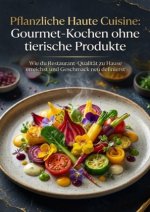 Pflanzliche Haute Cuisine: Gourmet-Kochen ohne tierische Produkte