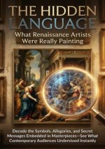 The Hidden Language: What Renaissance Artists Were Really Painting