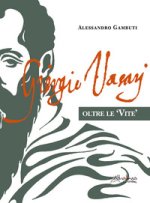 Giorgio Vasari. Oltre le «Vite»
