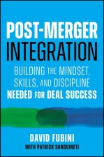 Post–Merger Integration: Building the Mindset, Ski lls, and Displine Needed for Deal Success