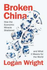 Broken China: How the Economic Miracle Shattered a nd What it Means for the World